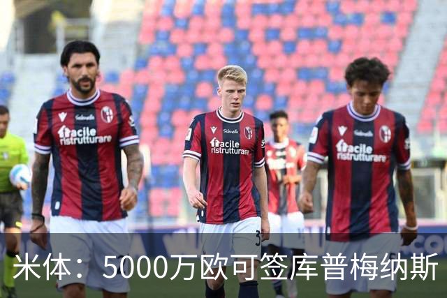 米体：5000万欧可签库普梅纳斯 尤文利物浦竞争